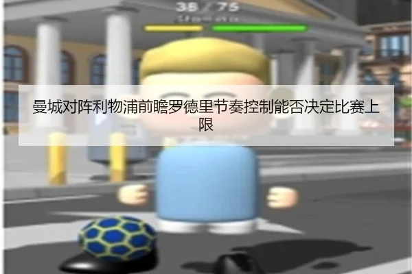 曼城对阵利物浦前瞻罗德里节奏控制能否决定比赛上限