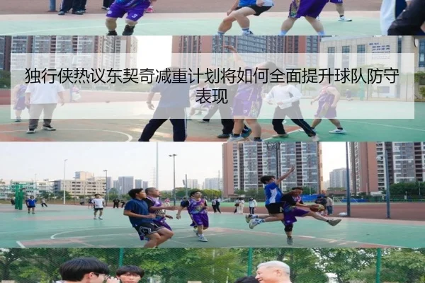 独行侠热议东契奇减重计划将如何全面提升球队防守表现