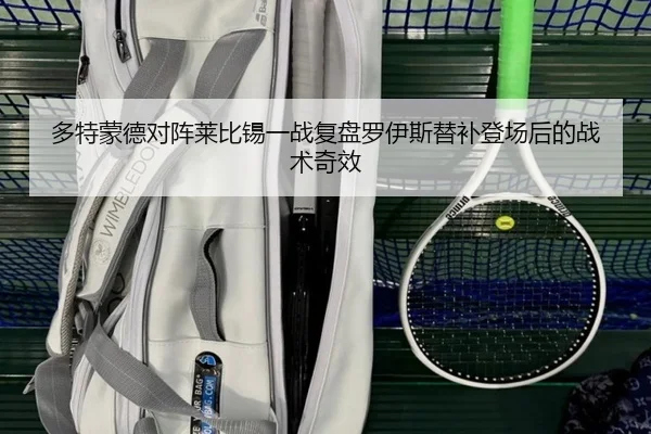 多特蒙德对阵莱比锡一战复盘罗伊斯替补登场后的战术奇效