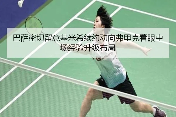 巴萨密切留意基米希续约动向弗里克着眼中场经验升级布局