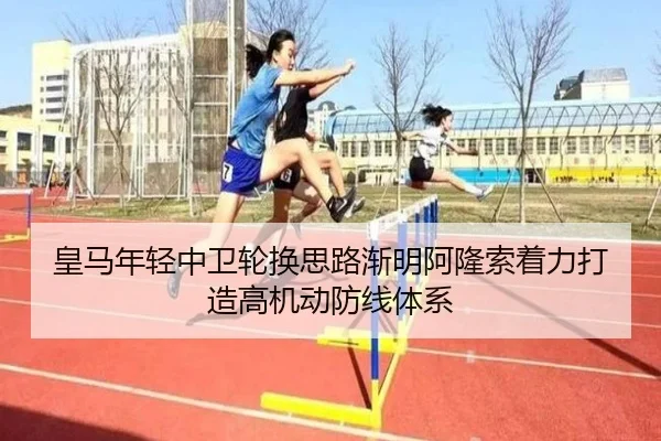 皇马年轻中卫轮换思路渐明阿隆索着力打造高机动防线体系